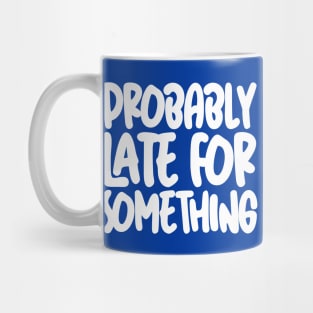 Probably Late For Something Mug